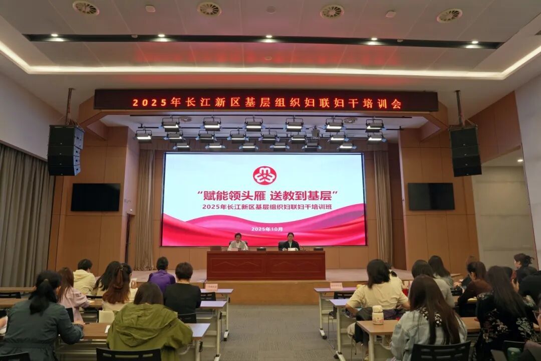 干部素质提升年 | 长江新区2025年基层妇联妇干培训班开班