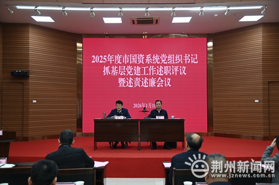 荆州国资系统述职评议“辣味足”：18名党组织书记迎“年度大考”