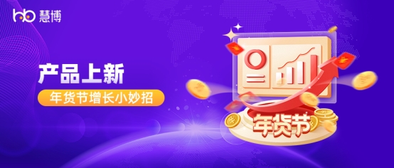 年货节快速增长小妙招来了！慧博科技 4大功能上新，助你狂揽订单、精准锁客
